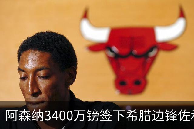 阿森纳3400万镑签下希腊边锋佐利斯，顶替已离队的特罗萨德
